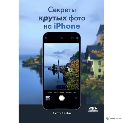 Секреты крутых фото на IPHONE. Как сделать профессиональные снимки с  помощью смартфона, , ДМК-Пресс купить книгу 978-5-97060-958-3 – Лавка  Бабуин, Киев, Украина