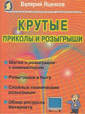 Крутые приколы и розыгрыши. Шутки и розыгрыши с компьютером, Яценков В.,  Сборник розыгрышей, которые можно осуществить, как с помощью персонального  компьютера, так и без него...(391) — купить в Красноярске. Состояние: Б/у.  Досуг