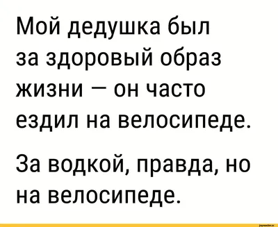 Мои { [ушка был за [оровый образ жизни он часто ездил на велосипеде За  водкой, правда, / Буквы на белом фоне :: юмор (юмор в картинках) :: смешные  картинки (фото приколы) /