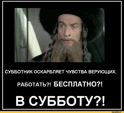 I СУББОТНИК ОСКАРБЛЯЕТ ЧУВСТВА ВЕРУЮЩИХ. работать?! БЕСПЛАТНО?! В СУББОТУ?!  / антирелигия (демотиваторы про религию, юмор, шутки и приколы про религию)  :: суббота :: демотиваторы / смешные картинки и другие приколы: комиксы,