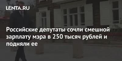 Российские депутаты сочли смешной зарплату мэра в 250 тысяч рублей и  подняли ее: Политика: Россия: Lenta.ru