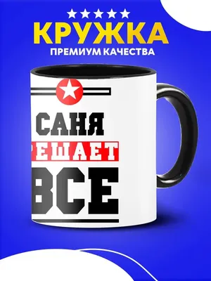 Кружка с надписью Саня решает все в подарок мужчине для чая Custom merch  161850401 купить за 503 ₽ в интернет-магазине Wildberries