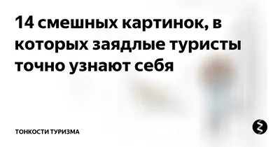 14 смешных картинок, в которых заядлые туристы точно узнают себя | Тонкости  туризма | Дзен