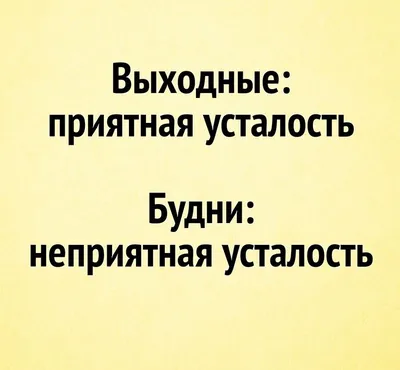 Выходные: приятная усталость. Будни: неприятная усталость. #выходные  #прикол #статусы #смешно #анекдот | Яркие цитаты, Смешно, Вдохновляющие  высказывания